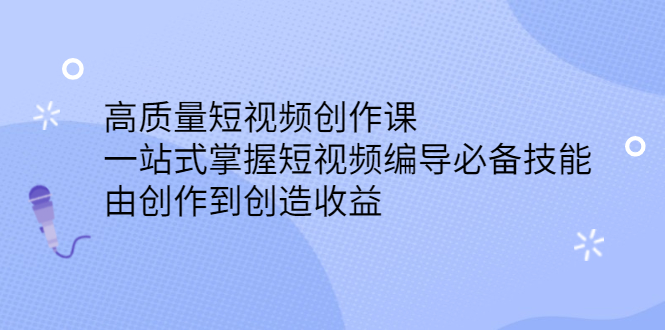 高质量短视频创作课,一站式掌握短视频编导必备技能-布谷屋免费网赚资源网