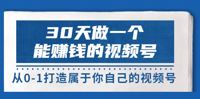 30天做一个能赚钱的视频号,从0-1打造属于你自己的视频号 (14节-价值199)-布谷屋免费网赚资源网