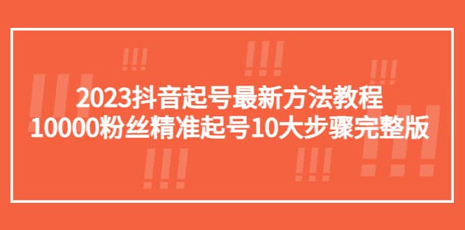 2023抖音起号最新方法教程:10000粉丝精准起号10大步骤完整版-布谷屋免费网赚资源网