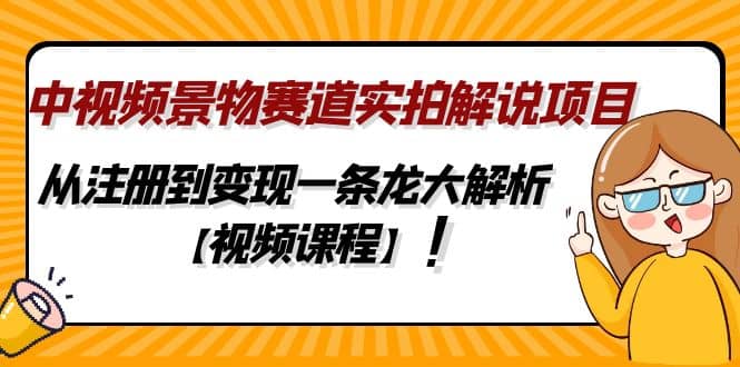 中视频景物赛道实拍解说项目，从注册到变现一条龙大解析【视频课程】-布谷屋免费网赚资源网