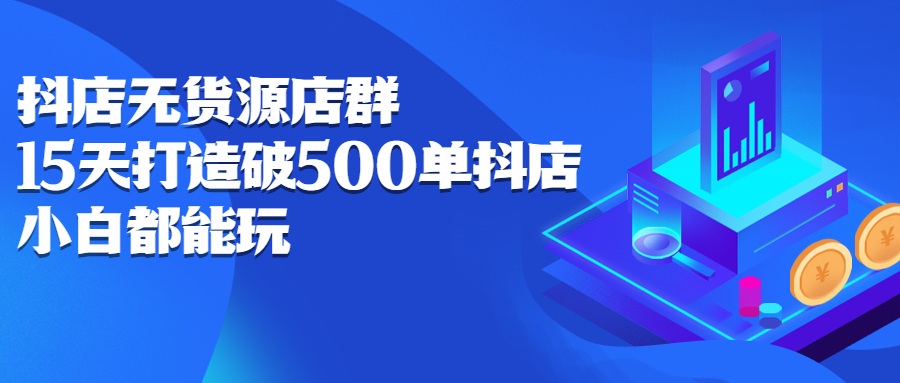 抖店无货源店群，15天打造破500单抖店无货源店群玩法-BT网赚资源网