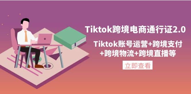 Tiktok跨境电商通行证2.0,Tiktok账号运营 跨境支付 跨境物流 跨境直播等-布谷屋免费网赚资源网