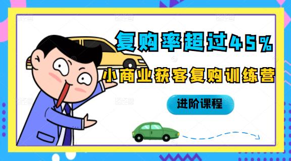复购率超过45%，小商业获客复购训练营进阶课程-BT网赚资源网