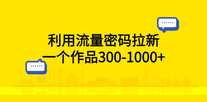 利用流量密码拉新,一个作品300-1000-布谷屋免费网赚资源网
