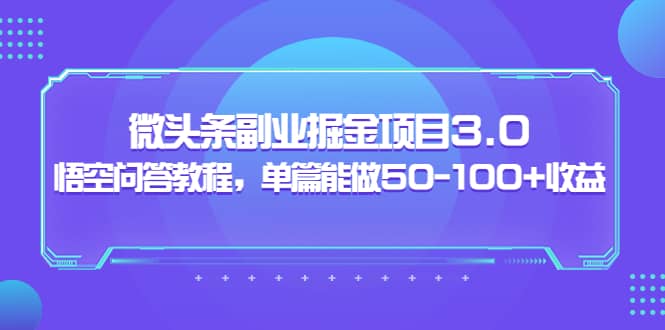 黄岛主:微头条副业掘金项目3.0 悟空问答教程,单篇能做50-100 收益-布谷屋免费网赚资源网