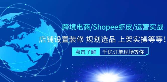 跨境电商/Shopee虾皮/运营实战训练营：店铺设置装修 规划选品 上架实操等等-布谷屋免费网赚资源网