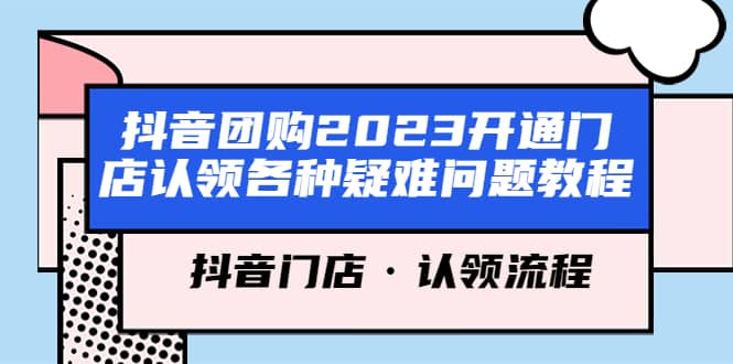抖音团购2023开通门店认领各种疑难问题教程，抖音门店·认领流程-布谷屋免费网赚资源网