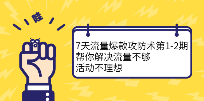 7天流量爆款攻防术第1-2期，帮你解决流量不够，活动不理想-布谷屋网赚资源网
