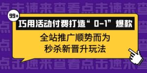 巧用活动付费打造“0-1”爆款,全站推广顺势而为,秒杀新晋升玩法-布谷屋免费网赚资源网