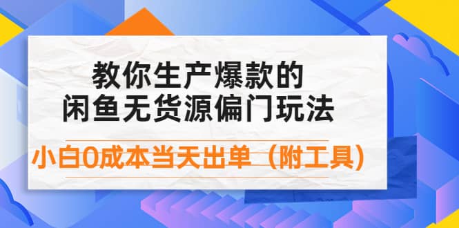 外面卖1999生产闲鱼爆款的无货源偏门玩法，小白0成本当天出单（附工具）-布谷屋免费网赚资源网