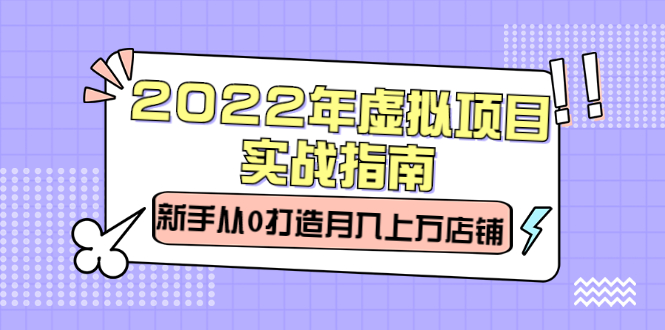 2022年虚拟项目实战指南,新手从0打造月入上万店铺【视频课程】-布谷屋免费网赚资源网