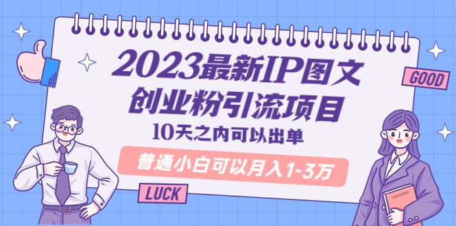 2023最新IP图文创业粉引流项目,10天之内可以出单 普通小白可以月入1-3万-布谷屋免费网赚资源网