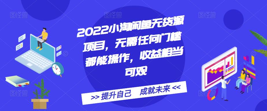 2022小淘闲鱼无货源项目，无需任何门槛都能操作，收益相当可观-布谷屋免费网赚资源网