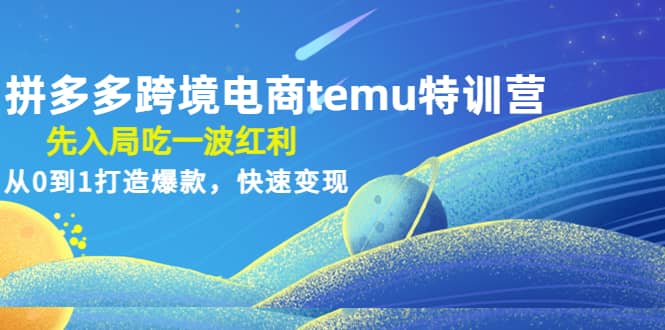 拼多多跨境电商temu特训营:先入局吃一波红利,从0到1打造爆款,快速变现-布谷屋免费网赚资源网