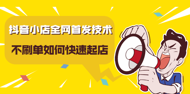 抖音小店全网首发技术，不刷单如何快速起店【视频课程】-BT网赚资源网