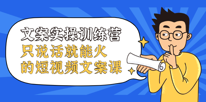 文案实操训练营，只说话就能火的短视频文案课-布谷屋网赚资源网