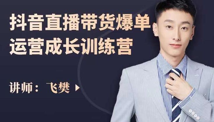飞樊：抖音直播带货爆单运营成长训练营，手把手教你玩转直播带货-布谷屋免费网赚资源网