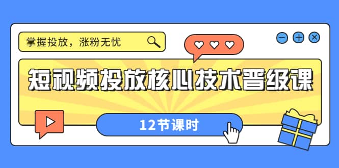 短视频投放核心技术晋级课:掌握投放,涨粉无忧(12节课时)-布谷屋免费网赚资源网