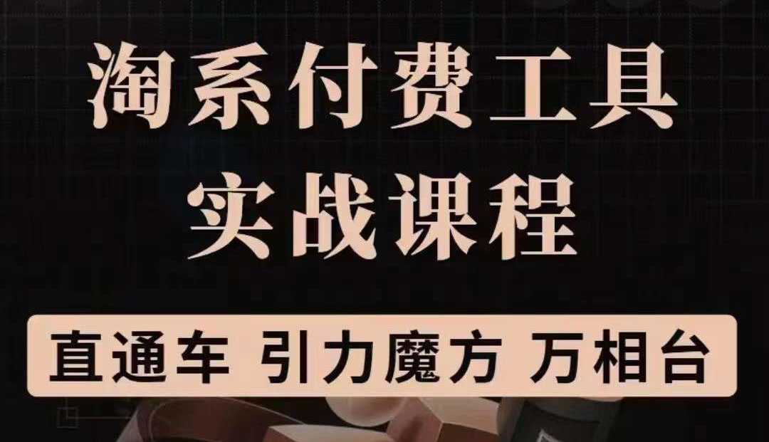 淘系付费工具实战课程【直通车、引力魔方】战略优化，实操演练（价值1299）-布谷屋免费网赚资源网