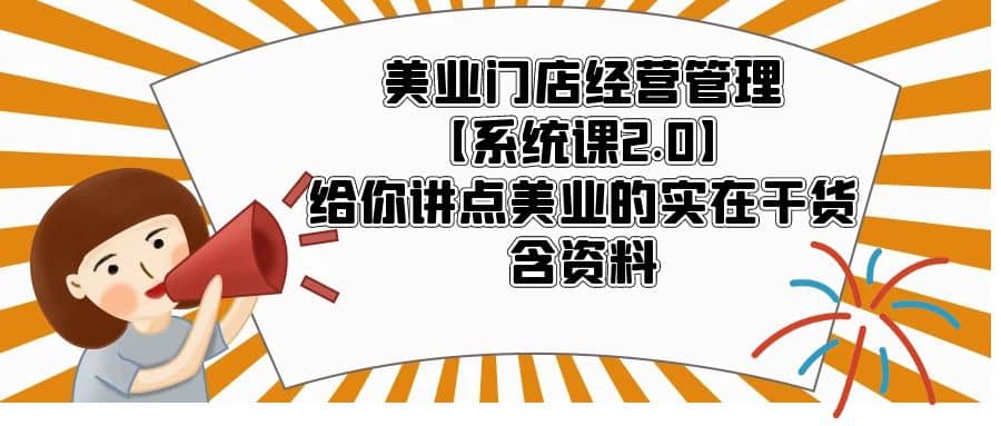 美业门店经营管理【系统课2.0】给你讲点美业的实在干货，含资料-布谷屋免费网赚资源网