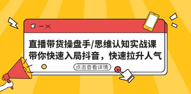 直播带货操盘手/思维认知实战课:带你快速入局抖音,快速拉升人气-布谷屋免费网赚资源网