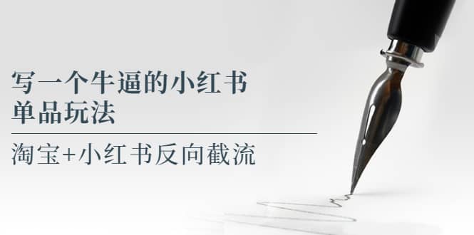 写一个牛逼的小红书单品玩法,淘宝 小红书反向截流!【某公众号付费文章】-布谷屋免费网赚资源网