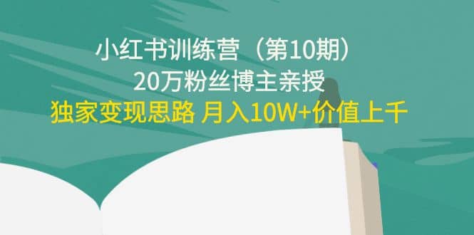小红书训练营(第10期)20万粉丝博主亲授:独家变现思路-布谷屋免费网赚资源网