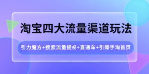 淘宝四大流量渠道玩法:引力魔方 搜索流量提权 直通车 引爆手淘首页-布谷屋免费网赚资源网