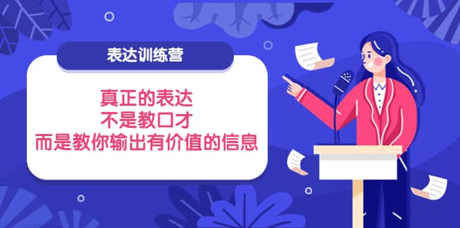表达训练营:真正的表达,不是教口才,而是教你输出有价值的信息!-布谷屋免费网赚资源网