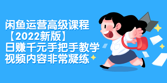 闲鱼运营高级课程【2022新版】，日赚千元手把手教学，视频内容非常凝练-布谷屋网赚资源网