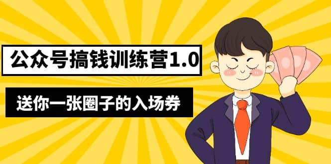 坏坏-公众号搞钱训练营1.0,送你一张圈子的入场券(完整版)价值999元-布谷屋免费网赚资源网