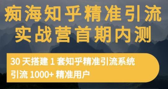 痴海知乎精准引流实战营1-2期,30天搭建1套知乎精准引流系统,引流1000 精准用户-布谷屋免费网赚资源网