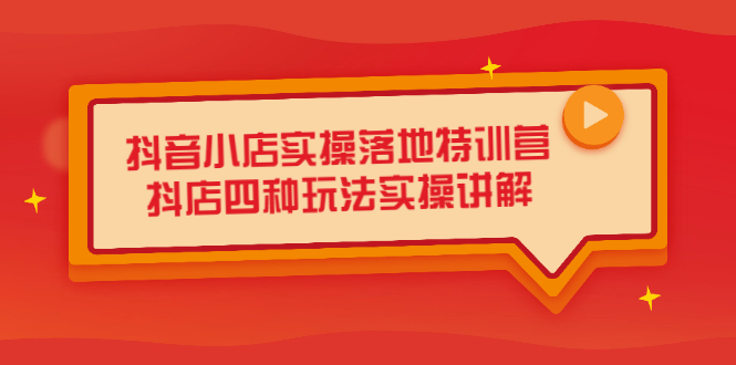 抖音小店实操落地特训营，抖店四种玩法实操讲解（干货视频）-布谷屋网赚资源网
