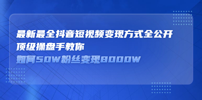 最新最全抖音短视频变现方式全公开,快人一步迈入抖音运营变现捷径-布谷屋免费网赚资源网