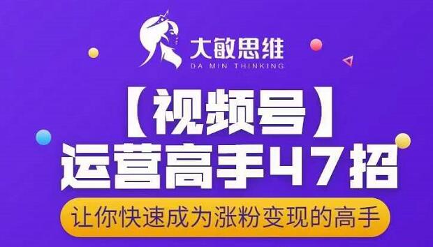 大敏思维-视频号运营高手47招,让你快速成为涨粉变现高手-布谷屋免费网赚资源网