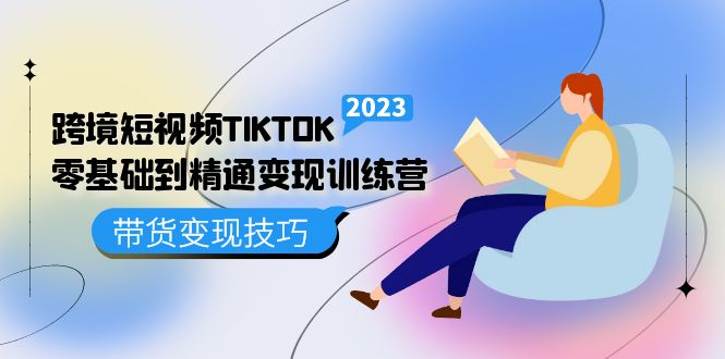 跨境·短视频TIKTOK零基础到精通变现训练营 短视频·独立站·带货变现技巧-布谷屋免费网赚资源网