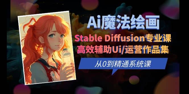Ai魔法绘画 Stable Diffusion专业课 高效辅助Ui/运营作品集 0到精通系统课-布谷屋免费网赚资源网