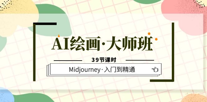 AI绘画·大师班，Midjourney·入门到精通（39节课时）-布谷屋免费网赚资源网