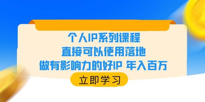 个人IP系列课程,直接可以使用落地,做有影响力的好IP 年入百万-布谷屋免费网赚资源网