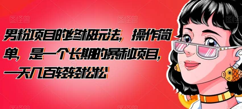 男粉项目的终极玩法,操作简单,是一个长期的暴利项目,一天几百轻轻松松【揭秘】-布谷屋免费网赚资源网