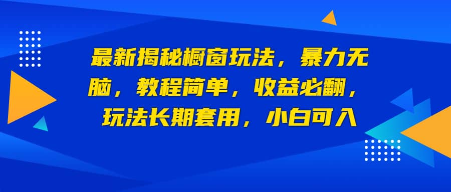 最新揭秘橱窗玩法,暴力无脑,收益必翻,玩法长期套用,小白可入-布谷屋免费网赚资源网