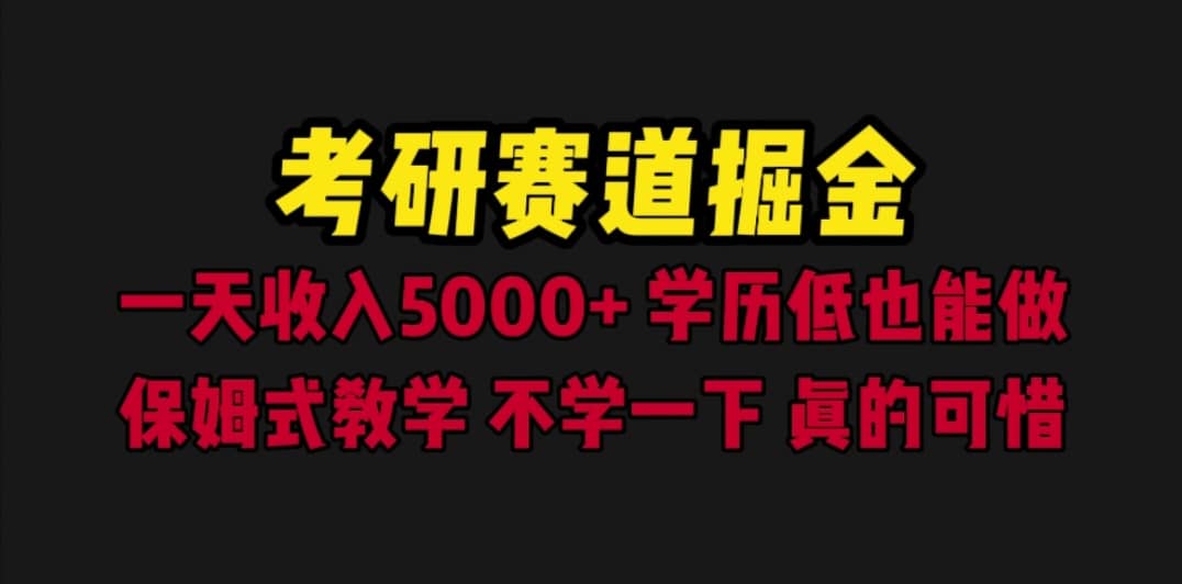 考研赛道掘金,一天5000 学历低也能做,保姆式教学,不学一下,真的可惜-布谷屋免费网赚资源网