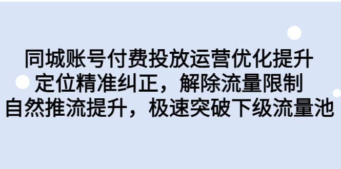 同城账号付费投放运营优化提升,定位精准纠正,解除流量限制,自然推流提升,极速突破下级流量池-布谷屋免费网赚资源网