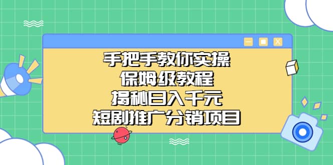 手把手教你实操!保姆级教程揭秘日入千元的短剧推广分销项目-布谷屋免费网赚资源网
