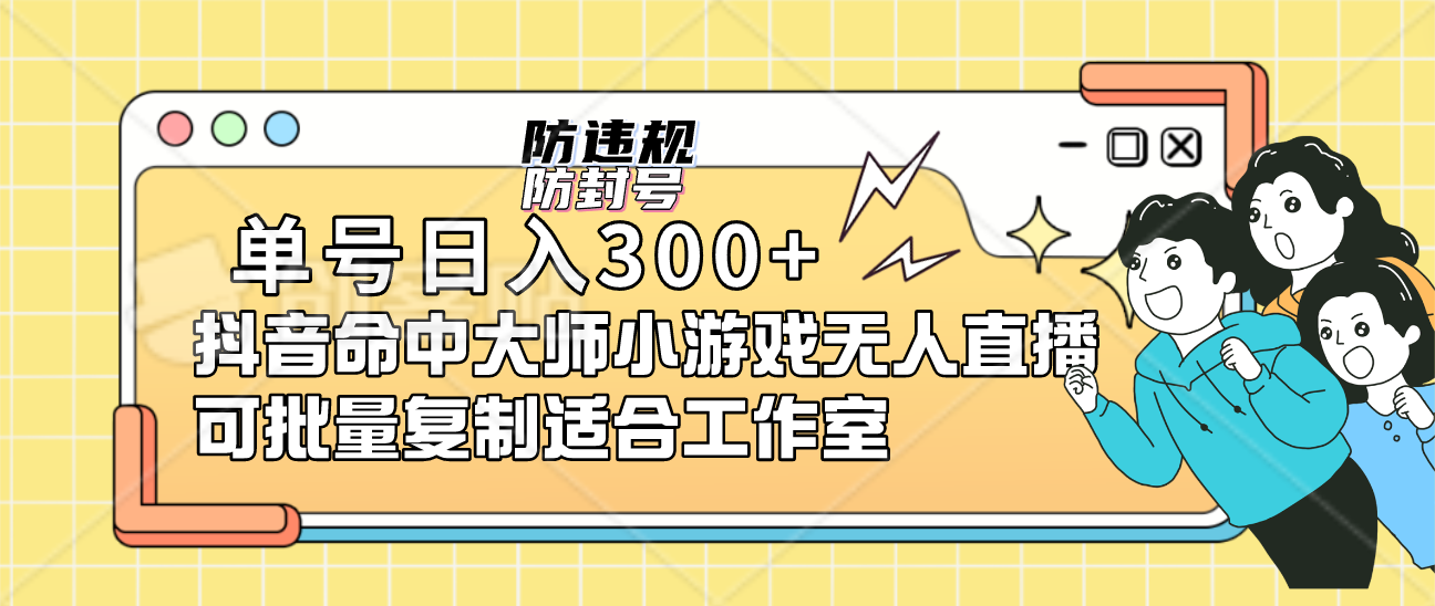 单号日入300 抖音命中大师小游戏无人直播可批量复制适合工作室-布谷屋免费网赚资源网