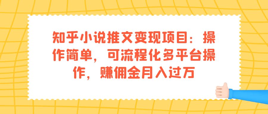 知乎小说推文变现项目：操作简单，可流程化多平台操作，赚佣金月入过万-布谷屋免费网赚资源网