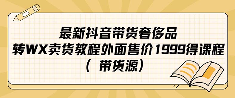 最新抖音奢侈品转微信卖货教程外面售价1999的课程（带货源）-BT网赚资源网