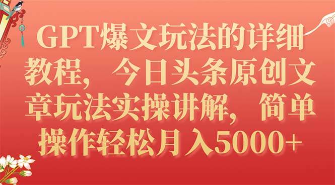 GPT爆文玩法的详细教程,今日头条原创文章玩法实操讲解,简单操作月入5000-布谷屋免费网赚资源网