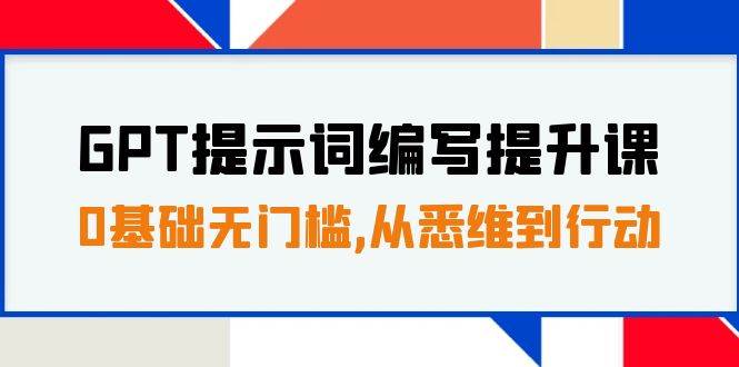GPT提示词编写提升课,0基础无门槛,从悉维到行动,30天16个课时-布谷屋免费网赚资源网