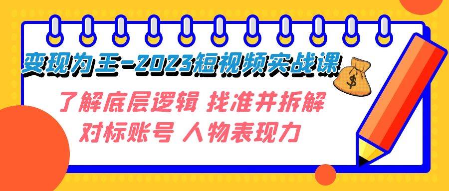 变现·为王-2023短视频实战课 了解底层逻辑 找准并拆解对标账号 人物表现力-布谷屋免费网赚资源网